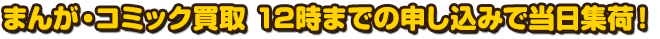 まんが・コミック買取　12時までの申し込みで当日集荷！