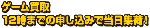 ゲーム買取　12時までの申し込みで当日集荷！