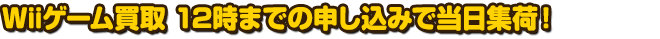 Wiiゲーム買取　12時までの申し込みで当日集荷！